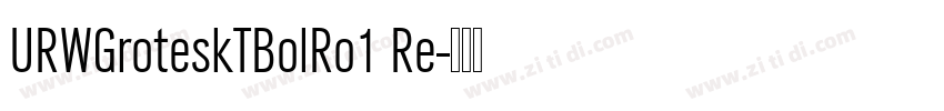 URWGroteskTBolRo1 Re字体转换